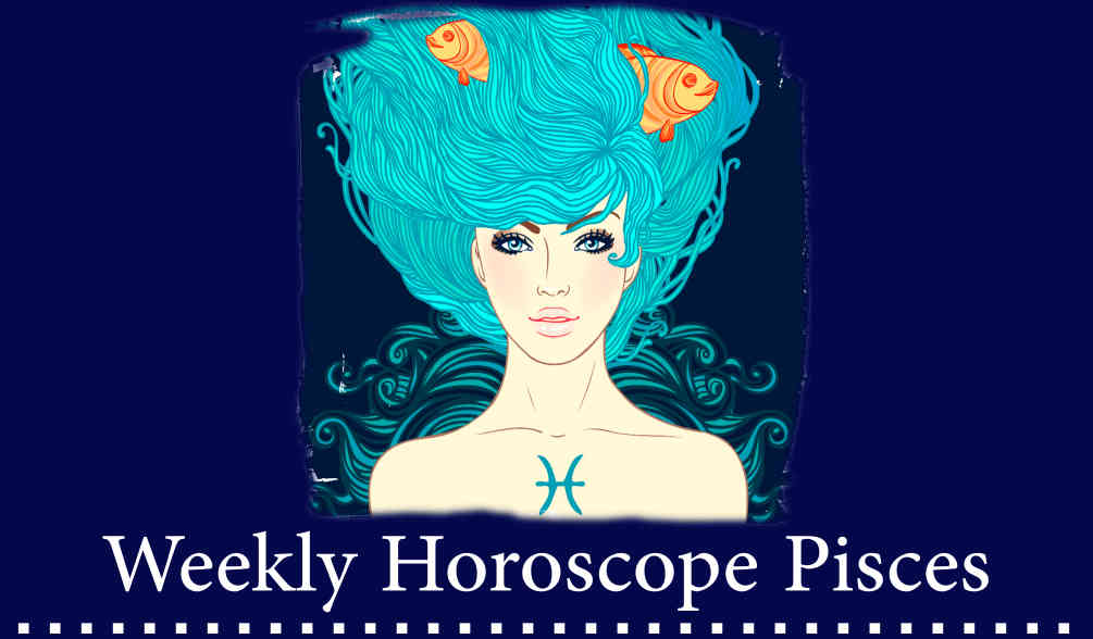 uncover weekly Horoscope Pisces for you